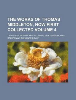 The Works of Thomas Middleton, Now First Collected