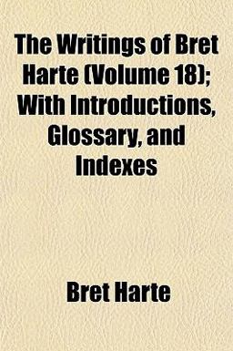 The Writings of Bret Harte; with Introductions, Glossary, and Indexes