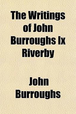 The Writings of John Burroughs IX Riverby