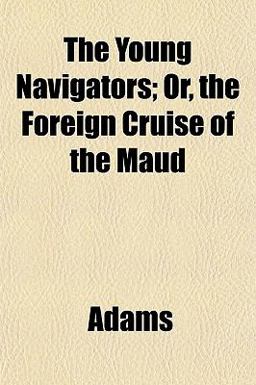 The Young Navigators; or, the Foreign Cruise of the Maud