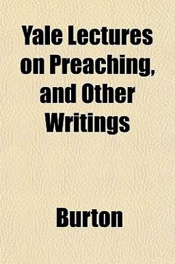 Yale Lectures on Preaching, and Other Writings