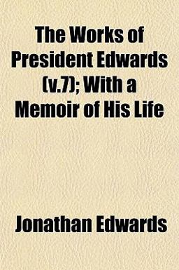 The Works of President Edwards; with a Memoir of His Life