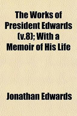 The Works of President Edwards; with a Memoir of His Life