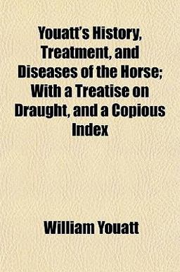 Youatt's History, Treatment, and Diseases of the Horse; with a Treatise on Draught, and a Copious Index