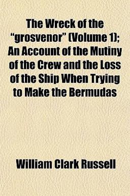 The Wreck of the Grosvenor; an Account of the Mutiny of the Crew and the Loss of the Ship When Trying to Make the Bermudas