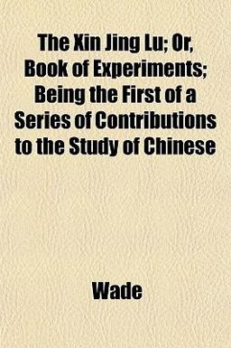 The Xin Jing Lu; or, Book of Experiments; Being the First of a Series of Contributions to the Study of Chinese