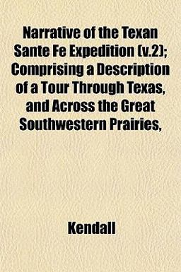 Narrative of the Texan Sante Fé Expedition; Comprising a Description of a Tour Through Texas, and Across the Great Southwestern Prairies