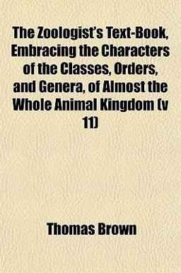 The Zoologist's Text-Book, Embracing the Characters of the Classes, Orders, and Genera, of Almost the Whole Animal Kingdom