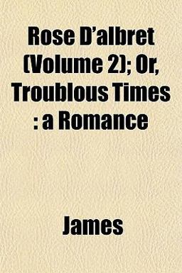 Rose D'Albret; or, Troublous Times