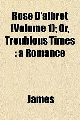 Rose D'Albret; or, Troublous Times