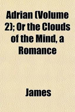 Adrian; or the Clouds of the Mind, a Romance