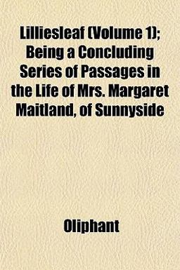 Lilliesleaf; Being a Concluding Series of Passages in the Life of Mrs Margaret Maitland, of Sunnyside