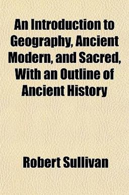 An Introduction to Geography, Ancient Modern, and Sacred, with an Outline of Ancient History