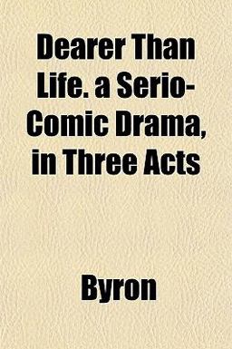 Dearer Than Life a Serio-Comic Drama, in Three Acts