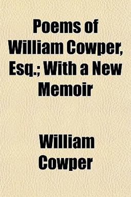 Poems of William Cowper, Esq; with a New Memoir