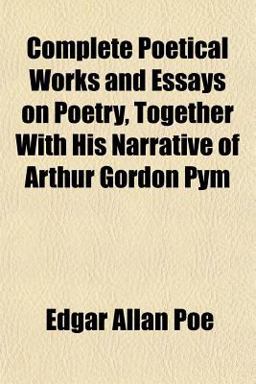Complete Poetical Works and Essays on Poetry, Together with His Narrative of Arthur Gordon Pym