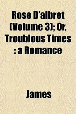 Rose D'Albret; or, Troublous Times