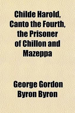 Childe Harold, Canto the Fourth, the Prisoner of Chillon and Mazepp