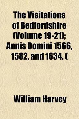 The Visitations of Bedfordshire; Annis Domini 1566, 1582, And 1634 (