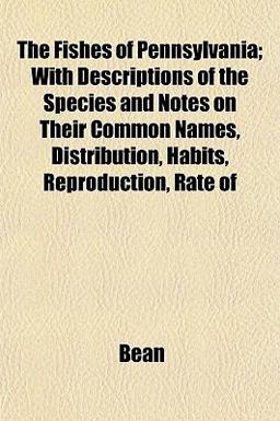 The Fishes of Pennsylvania; with Descriptions of the Species and Notes on Their Common Names, Distribution, Habits, Reproduction, Rate Of