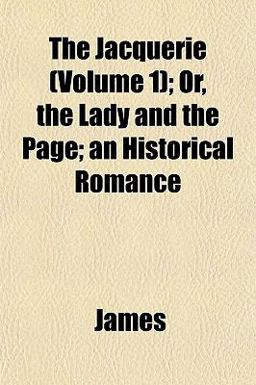 The Jacquerie; or, the Lady and the Page; an Historical Romance