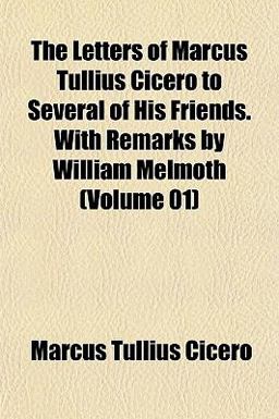The Letters of Marcus Tullius Cicero to Several of His Friends with Remarks by William Melmoth