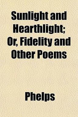 Sunlight and Hearthlight; or, Fidelity and Other Poems