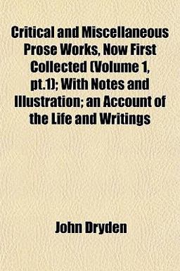 Critical and Miscellaneous Prose Works, Now First Collected; with Notes and Illustration; an Account of the Life and Writings