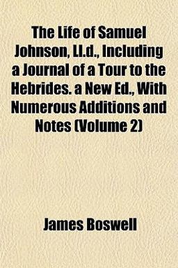 The Life of Samuel Johnson, Ll D , Including a Journal of a Tour to the Hebrides a New Ed , with Numerous Additions and Notes