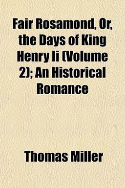 Fair Rosamond, or, the Days of King Henry II; an Historical Romance