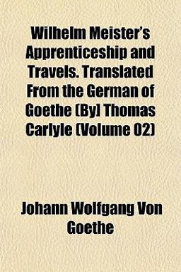 Wilhelm Meister's Apprenticeship and Travels Translated from the German of Goethe