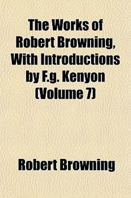The Works of Robert Browning, with Introductions by F G Kenyon