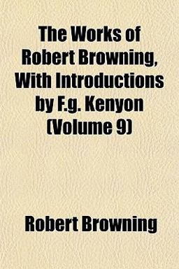 The Works of Robert Browning, with Introductions by F G Kenyon
