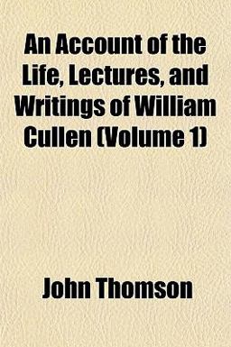An Account of the Life, Lectures, and Writings of William Cullen