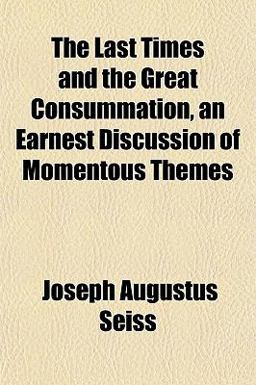 The Last Times and the Great Consummation, an Earnest Discussion of Momentous Themes