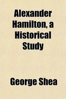 Alexander Hamilton, a Historical Study