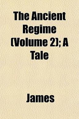 The Ancient Régime; a Tale