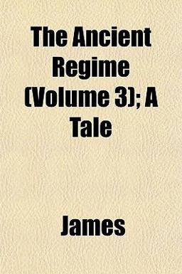 The Ancient Régime; a Tale