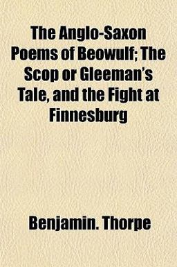 The Anglo-Saxon Poems of Beowulf; the Scôp or Gleeman's Tale, and the Fight at Finnesburg
