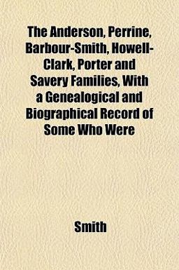 The Anderson, Perrine, Barbour-Smith, Howell-Clark, Porter and Savery Families, with a Genealogical and Biographical Record of Some Who Were