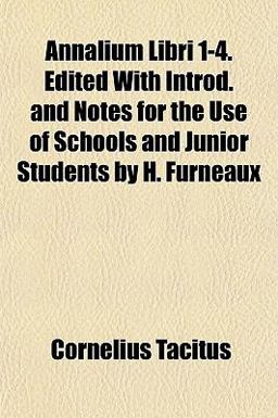 Annalium Libri 1-4 Edited with Introd and Notes for the Use of Schools and Junior Students by H Furneaux