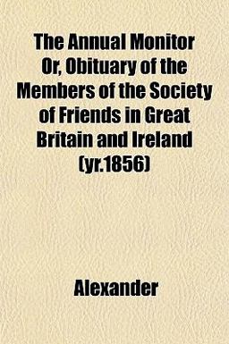 The Annual Monitor or, Obituary of the Members of the Society of Friends in Great Britain and Ireland