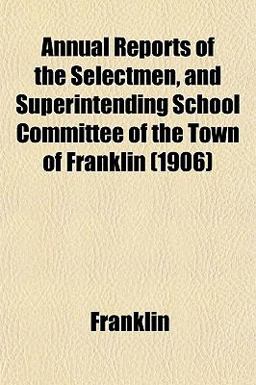 Annual Reports of the Selectmen, and Superintending School Committee of the Town of Franklin