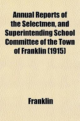 Annual Reports of the Selectmen, and Superintending School Committee of the Town of Franklin