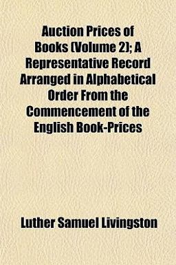 Auction Prices of Books; a Representative Record Arranged in Alphabetical Order from the Commencement of the English Book-Prices