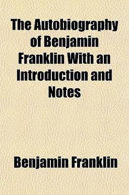 The Autobiography of Benjamin Franklin with an Introduction and Notes