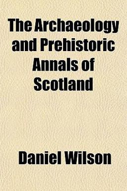 The Archaeology and Prehistoric Annals of Scotland