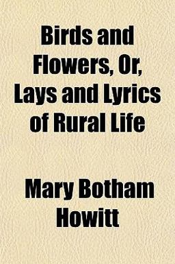 Birds and Flowers, or, Lays and Lyrics of Rural Life