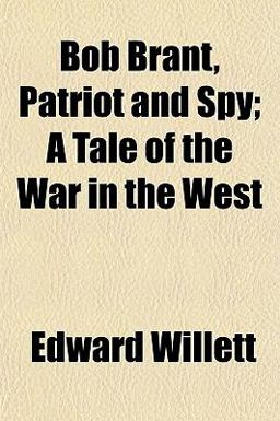 Bob Brant, Patriot and Spy; a Tale of the War in the West