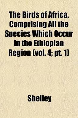 The Birds of Africa, Comprising All the Species Which Occur in the Ethiopian Region The Birds of Africa, Comprising All the Species Which Occur in the Ethiopian Region